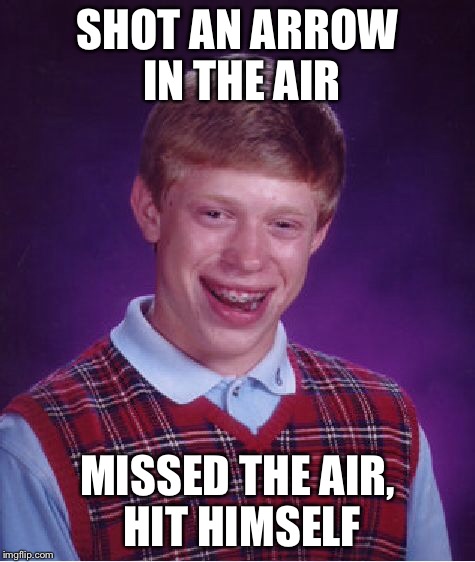 Bad Luck Brian Meme | SHOT AN ARROW IN THE AIR MISSED THE AIR, HIT HIMSELF | image tagged in memes,bad luck brian | made w/ Imgflip meme maker
