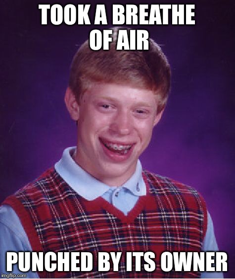 Bad Luck Brian Meme | TOOK A BREATHE OF AIR PUNCHED BY ITS OWNER | image tagged in memes,bad luck brian | made w/ Imgflip meme maker