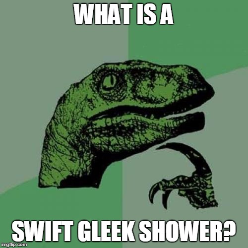 Philosoraptor Meme | WHAT IS A SWIFT GLEEK SHOWER? | image tagged in memes,philosoraptor | made w/ Imgflip meme maker