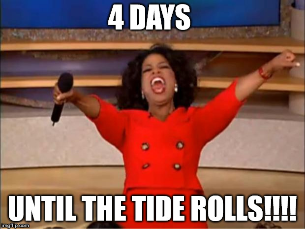 Oprah You Get A | 4 DAYS; UNTIL THE TIDE ROLLS!!!! | image tagged in memes,oprah you get a | made w/ Imgflip meme maker