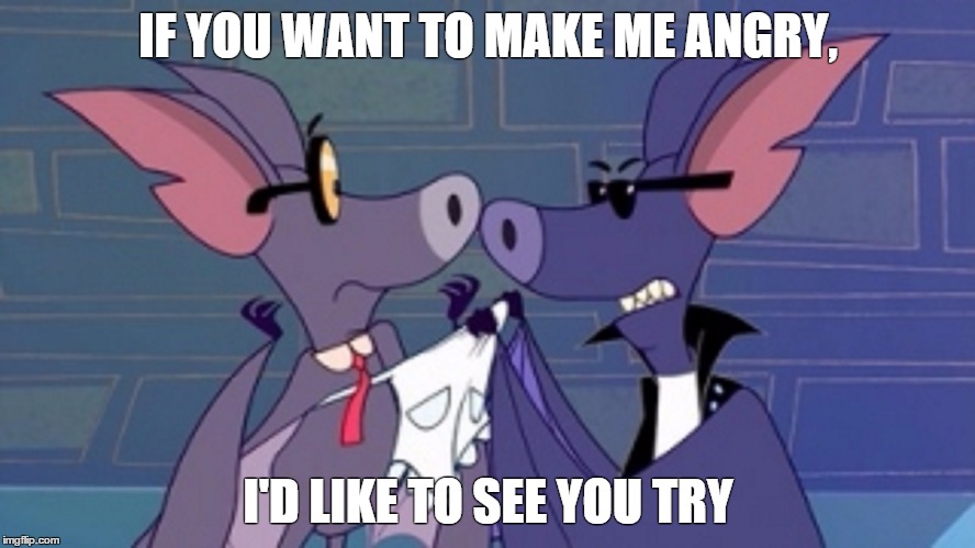 Make Me Angry | IF YOU WANT TO MAKE ME ANGRY, I'D LIKE TO SEE YOU TRY | image tagged in anger | made w/ Imgflip meme maker