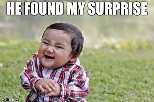 Evil Toddler Meme | HE FOUND MY SURPRISE | image tagged in memes,evil toddler | made w/ Imgflip meme maker