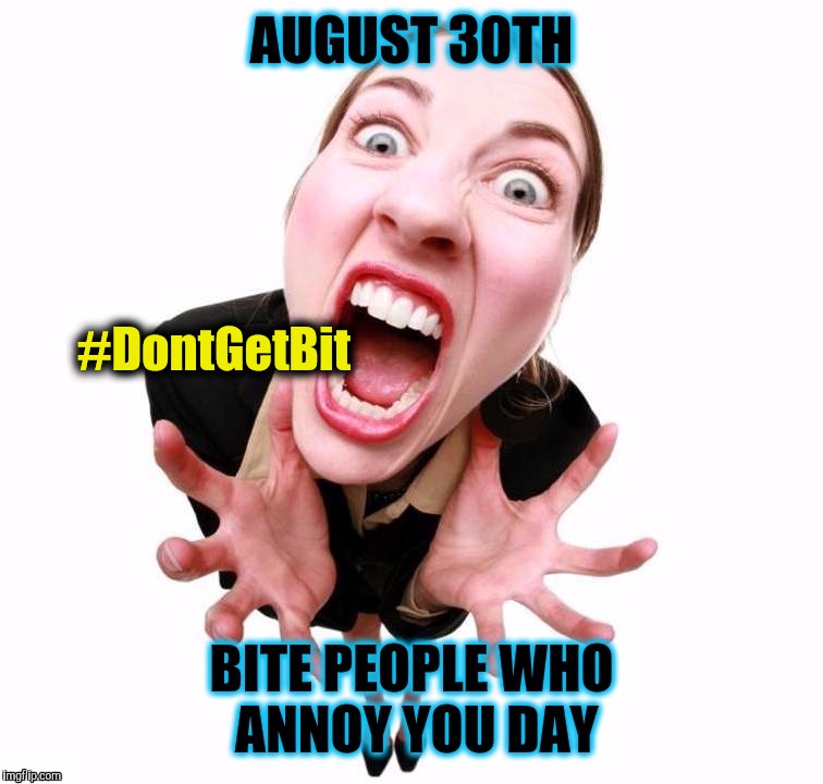 August 30th: Bite People Who Annoy You Day - Crazy Office Girl - #DontGetBit | #DontGetBit | image tagged in bite,nom nom nom,happy holidays,annoying people,crazy lady,office thoughts | made w/ Imgflip meme maker