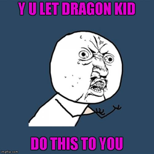 Y U No Meme | Y U LET DRAGON KID DO THIS TO YOU | image tagged in memes,y u no | made w/ Imgflip meme maker