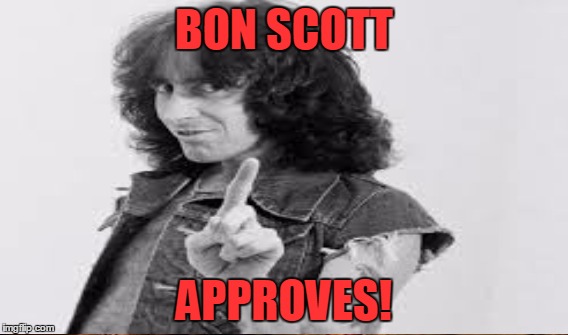 BON SCOTT APPROVES! | made w/ Imgflip meme maker