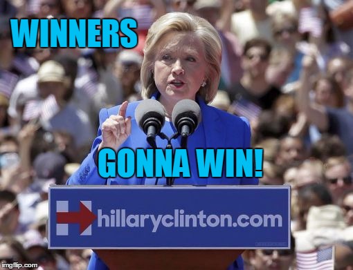 Hillary | WINNERS GONNA WIN! | image tagged in hillary | made w/ Imgflip meme maker