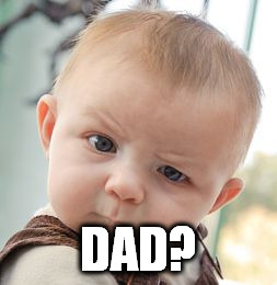 Skeptical Baby Meme | DAD? | image tagged in memes,skeptical baby | made w/ Imgflip meme maker