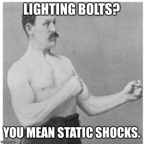 Overly Manly Man |  LIGHTING BOLTS? YOU MEAN STATIC SHOCKS. | image tagged in memes,overly manly man | made w/ Imgflip meme maker