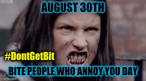 August 30th Bite People Who Annoy You Day | #DontGetBit | image tagged in 8/30 bite people who annoy you day wolfblood maddy,bite,annoying,holidays,teeth,wolf | made w/ Imgflip meme maker