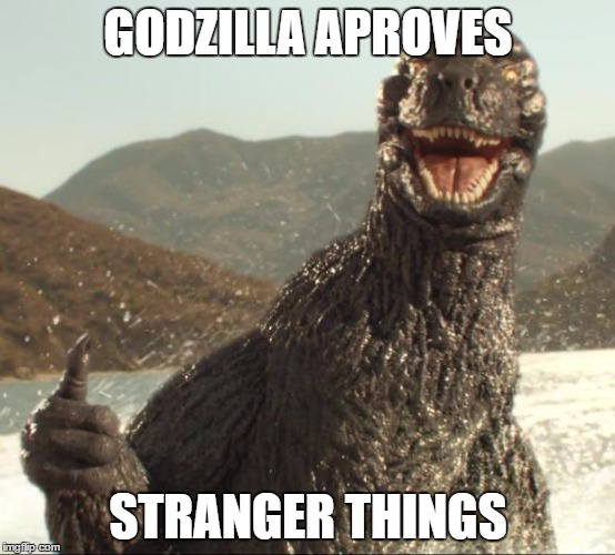 Godzilla approved | GODZILLA APROVES; STRANGER THINGS | image tagged in godzilla approved | made w/ Imgflip meme maker