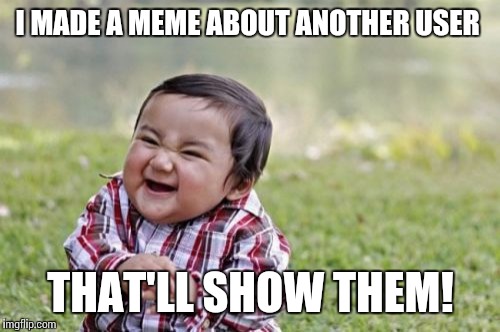 Evil Toddler Meme | I MADE A MEME ABOUT ANOTHER USER THAT'LL SHOW THEM! | image tagged in memes,evil toddler | made w/ Imgflip meme maker