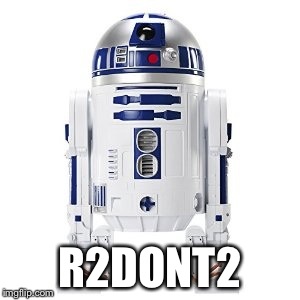 R2DONT2 | image tagged in star wars | made w/ Imgflip meme maker