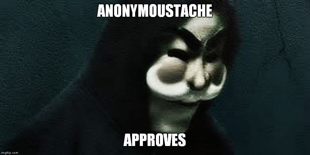ANONYMOUSTACHE APPROVES | made w/ Imgflip meme maker