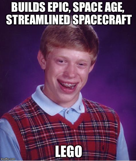 Bad Luck Brian Meme | BUILDS EPIC, SPACE AGE, STREAMLINED SPACECRAFT; LEGO | image tagged in memes,bad luck brian | made w/ Imgflip meme maker