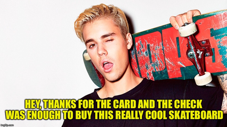 HEY, THANKS FOR THE CARD AND THE CHECK WAS ENOUGH TO BUY THIS REALLY COOL SKATEBOARD | made w/ Imgflip meme maker