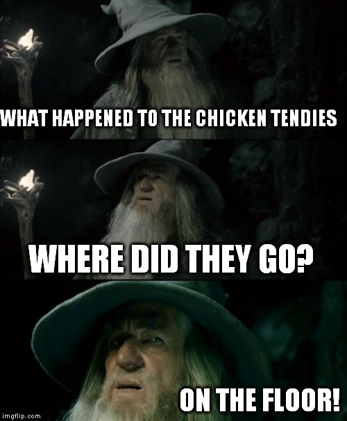 Confused Gandalf Meme | WHAT HAPPENED TO THE CHICKEN TENDIES; WHERE DID THEY GO? ON THE FLOOR! | image tagged in memes,confused gandalf,The_Donald | made w/ Imgflip meme maker