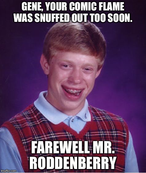 The entire imgflip community feels the pain of Gene's absence | GENE, YOUR COMIC FLAME WAS SNUFFED OUT TOO SOON. FAREWELL MR. RODDENBERRY | image tagged in memes,bad luck brian,gene wilder,gene roddenberry | made w/ Imgflip meme maker