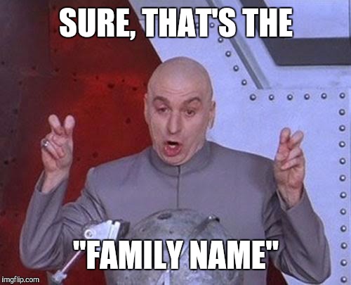 Dr Evil Laser Meme | SURE, THAT'S THE "FAMILY NAME" | image tagged in memes,dr evil laser | made w/ Imgflip meme maker