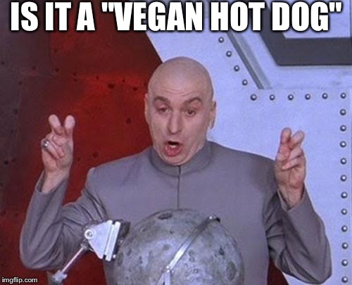 Dr Evil Laser Meme | IS IT A "VEGAN HOT DOG" | image tagged in memes,dr evil laser,vegan,hot dog | made w/ Imgflip meme maker