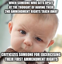 Seems hypocritical to me... | WHEN SOMEONE WHO GETS UPSET AT THE THOUGHT OF HAVING THEIR 2ND AMMENDMENT RIGHTS TAKEN AWAY; CRITICIZES SOMEONE FOR EXCERCISING THEIR FIRST AMMENDMENT RIGHTS | image tagged in memes,skeptical baby,free speech | made w/ Imgflip meme maker