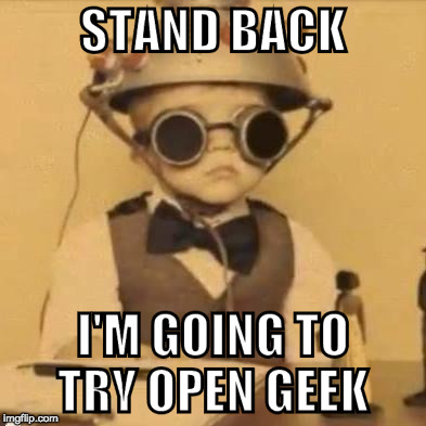 Science boy! | STAND BACK; I'M GOING TO TRY OPEN GEEK | image tagged in science boy | made w/ Imgflip meme maker