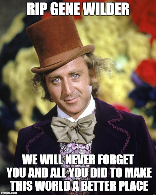 Gene Wilder | RIP GENE WILDER; WE WILL NEVER FORGET YOU AND ALL YOU DID TO MAKE THIS WORLD A BETTER PLACE | image tagged in gene wilder | made w/ Imgflip meme maker
