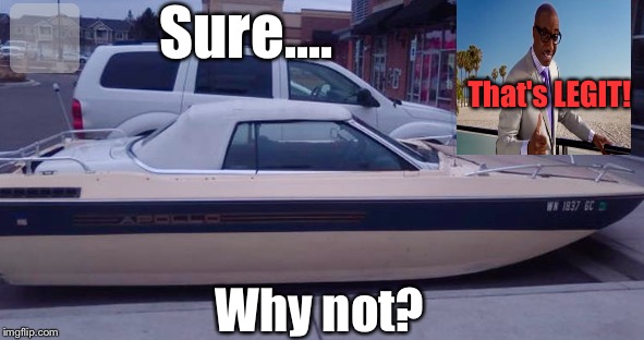 Best Parking Job EVER...Legit! | Sure.... That's LEGIT! Why not? | image tagged in memes,seems legit,parking,boats | made w/ Imgflip meme maker