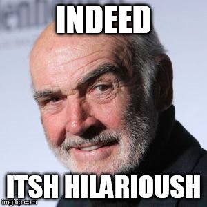Sean Connery Head Shot | INDEED ITSH HILARIOUSH | image tagged in sean connery head shot | made w/ Imgflip meme maker