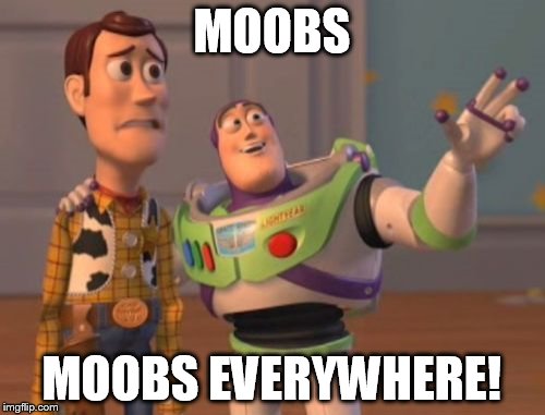 X, X Everywhere Meme | MOOBS MOOBS EVERYWHERE! | image tagged in memes,x x everywhere | made w/ Imgflip meme maker