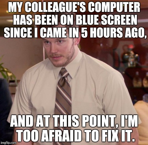 Afraid To Ask Andy | MY COLLEAGUE'S COMPUTER HAS BEEN ON BLUE SCREEN SINCE I CAME IN 5 HOURS AGO, AND AT THIS POINT, I'M TOO AFRAID TO FIX IT. | image tagged in memes,afraid to ask andy,AdviceAnimals | made w/ Imgflip meme maker