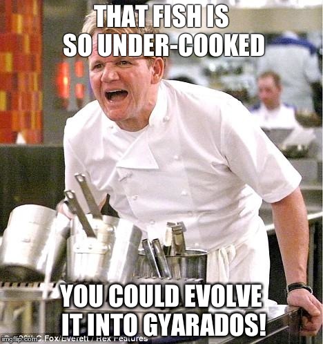 My 100th Submission! Thanks for getting me this far! | THAT FISH IS SO UNDER-COOKED; YOU COULD EVOLVE IT INTO GYARADOS! | image tagged in memes,chef gordon ramsay,pokemon,pokemon go,magikarp,angry chef gordon ramsay | made w/ Imgflip meme maker