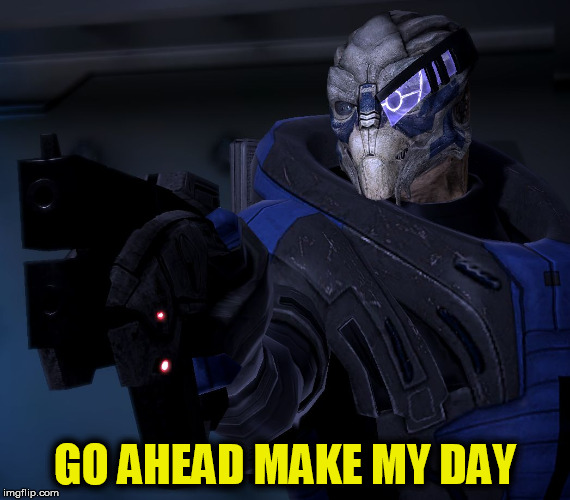 Garrus - Dirty Garry (Vanilla) | GO AHEAD MAKE MY DAY | image tagged in garrus,mass effect,video games,pc gaming | made w/ Imgflip meme maker