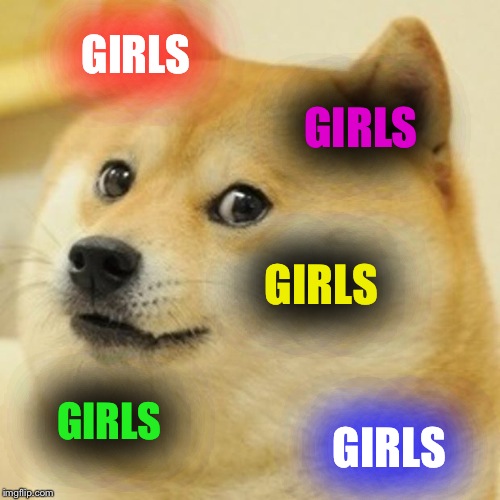 Doge Meme | GIRLS GIRLS GIRLS GIRLS GIRLS | image tagged in memes,doge | made w/ Imgflip meme maker