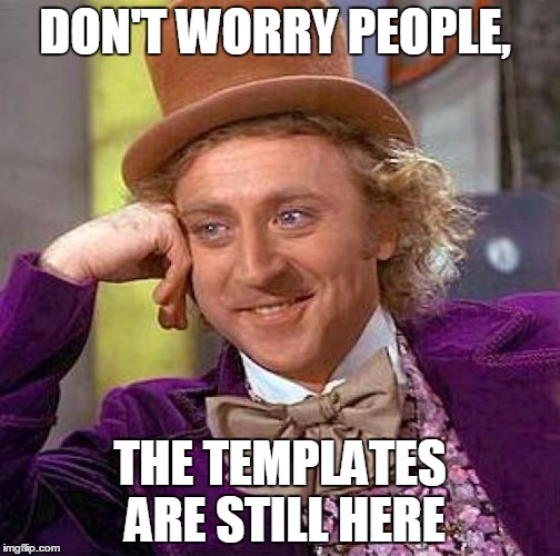 Creepy Condescending Wonka | DON'T WORRY PEOPLE, THE TEMPLATES ARE STILL HERE | image tagged in memes,creepy condescending wonka | made w/ Imgflip meme maker