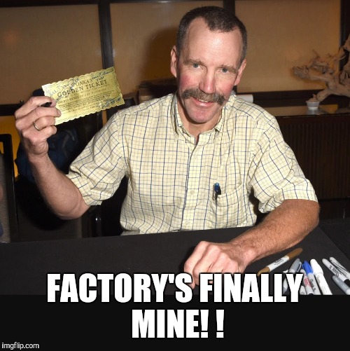 FACTORY'S FINALLY MINE! ! | image tagged in charlie and the chocolate factory | made w/ Imgflip meme maker