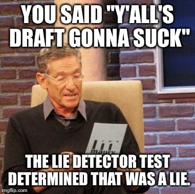 Maury Lie Detector Meme | YOU SAID "Y'ALL'S DRAFT GONNA SUCK" THE LIE DETECTOR TEST DETERMINED THAT WAS A LIE. | image tagged in memes,maury lie detector | made w/ Imgflip meme maker