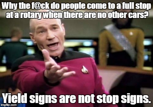 Picard Wtf Meme | Why the f@ck do people come to a full stop at a rotary when there are no other cars? Yield signs are not stop signs. | image tagged in memes,picard wtf | made w/ Imgflip meme maker