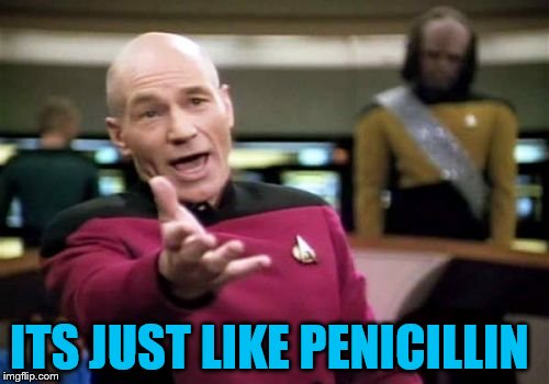 Picard Wtf Meme | ITS JUST LIKE PENICILLIN | image tagged in memes,picard wtf | made w/ Imgflip meme maker
