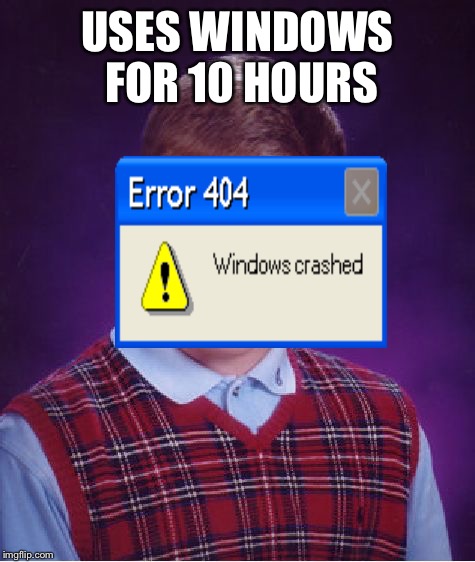 Bad Luck Brian Meme | USES WINDOWS FOR 10 HOURS | image tagged in memes,bad luck brian | made w/ Imgflip meme maker