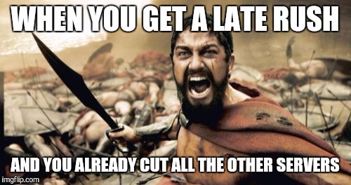 Sparta Leonidas | WHEN YOU GET A LATE RUSH; AND YOU ALREADY CUT ALL THE OTHER SERVERS | image tagged in memes,sparta leonidas | made w/ Imgflip meme maker