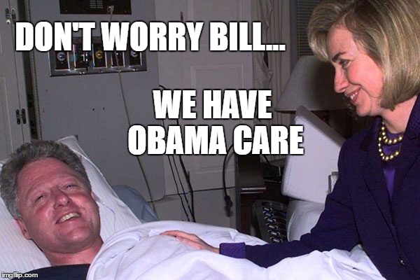 DON'T WORRY BILL... WE HAVE OBAMA CARE | image tagged in hillary,obama care,clinton,bill and hillary clinton,barack obama | made w/ Imgflip meme maker