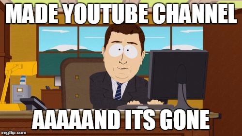 The YouTube Strikes again! | MADE YOUTUBE CHANNEL; AAAAAND ITS GONE | image tagged in memes,aaaaand its gone,youtube,youtuber,youtubers,south park | made w/ Imgflip meme maker