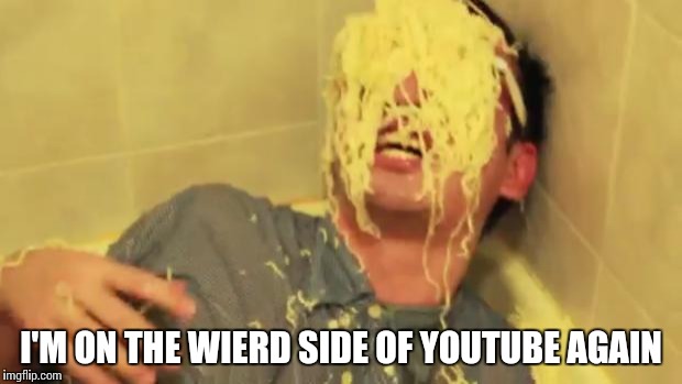 Filthy Frank with ramen noodles on his face. | I'M ON THE WIERD SIDE OF YOUTUBE AGAIN | image tagged in filthy frank with ramen noodles on his face | made w/ Imgflip meme maker