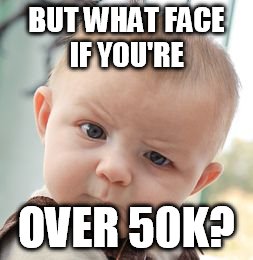 Skeptical Baby Meme | BUT WHAT FACE IF YOU'RE OVER 50K? | image tagged in memes,skeptical baby | made w/ Imgflip meme maker