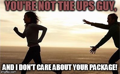 YOU'RE NOT THE UPS GUY, AND I DON'T CARE ABOUT YOUR PACKAGE! | made w/ Imgflip meme maker