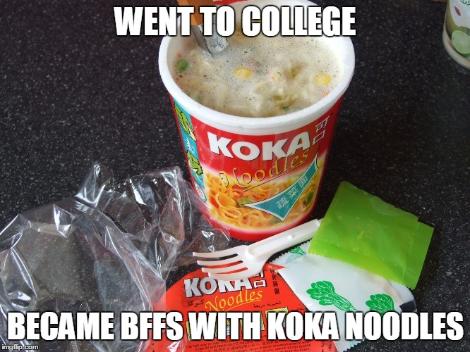 WENT TO COLLEGE; BECAME BFFS WITH KOKA NOODLES | made w/ Imgflip meme maker