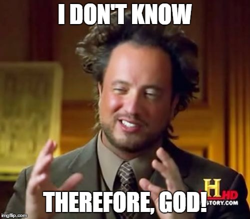 Ancient Aliens Meme | I DON'T KNOW; THEREFORE, GOD! | image tagged in memes,ancient aliens | made w/ Imgflip meme maker