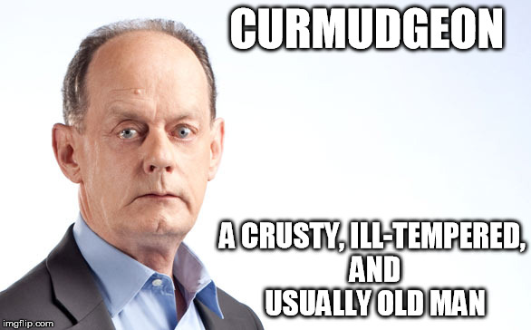 CURMUDGEON; A CRUSTY, ILL-TEMPERED, AND USUALLY OLD MAN | made w/ Imgflip meme maker