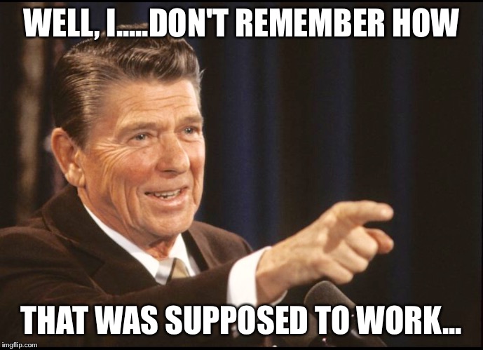 RONALD REAGAN POINTING | WELL, I.....DON'T REMEMBER HOW THAT WAS SUPPOSED TO WORK... | image tagged in ronald reagan pointing | made w/ Imgflip meme maker