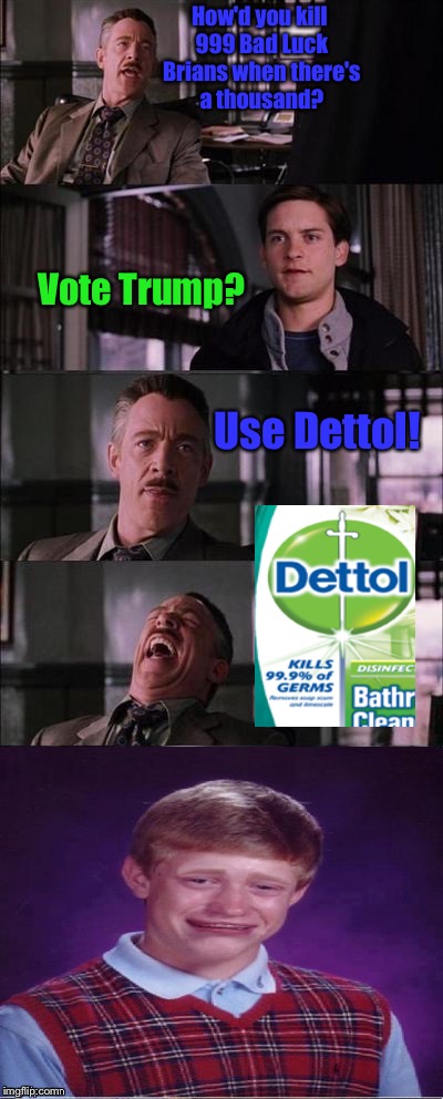 Kills 99.9% Germs.       Thanks Jying for this template :3 | How'd you kill 999 Bad Luck Brians when there's a thousand? Vote Trump? Use Dettol! | image tagged in memes,bad luck brian,peter parker cry,germs,kill,funny | made w/ Imgflip meme maker